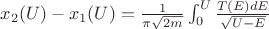 ${x}_{2}(U)-{x}_{1}(U)=\frac{1}{\pi \sqrt{2m}}\int_{0}^{U}\frac{T(E)dE}{\sqrt{U-E}}$