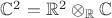 $\mathbb C^2 = \mathbb R^2 \otimes_{\mathbb R} \mathbb C$