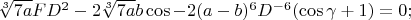 $\sqrt[3]{7a}FD^2-2\sqrt[3]{7a}b\cos\gammaD-2(a-b)^6D^{-6}(\cos\gamma+1)=0;$