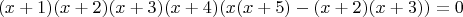 $$(x+1)(x+2)(x+3)(x+4)(x(x+5)-(x+2)(x+3))=0$$