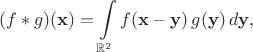$$(f * g)(\mathbf x) = \int\limits_{\mathbb R^2} f(\mathbf x - \mathbf y)\, g(\mathbf y)\, d\mathbf y,$$