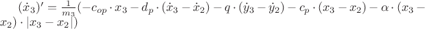 $\[({\dot x_3})' = \frac{1}
{{{m_3}}}( - {c_{op}} \cdot {x_3} - {d_p} \cdot ({\dot x_3} - {\dot x_2}) - q \cdot ({\dot y_3} - {\dot y_2}) - {c_p} \cdot ({x_3} - {x_2}) - \alpha  \cdot ({x_3} - {x_2}) \cdot \left| {{x_3} - {x_2}} \right|)\]
$