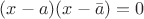 $(x-a)(x-\bar a)=0$