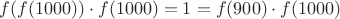 $f(f(1000))\cdot f(1000)=1=f(900)\cdot f(1000)$