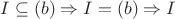 $I \subseteq (b) \Rightarrow I = (b) \Rightarrow I$