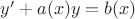 $y' + a(x)y =  b(x)$