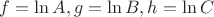 $f=\ln A,g=\ln B,h=\ln C$