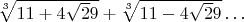 $\sqrt[3]{11+4\sqrt 29}+\sqrt[3]{11-4\sqrt 29}&hellip;$