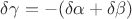 $\delta\gamma=-(\delta\alpha+\delta\beta)$