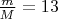 $\frac{m}{M}=13$