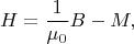 $$H=\frac{1}{\mu_0}B-M,$$