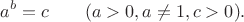 $$
a^b = c \qquad (a > 0, a \neq 1, c > 0).
$$ $$
a^b = c \qquad (a > 0, a \neq 1, c > 0).
$$
