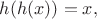 $h(h(x))=x,$