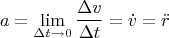 $$a = \mathop {\lim }\limits_{\Delta t \to 0} \frac{{\Delta v}}{{\Delta t}} = \dot{v} = \ddot{r}$$