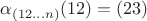 $\alpha_{(12...n)}(12)=(23)$