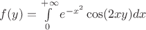 $f(y)= \int\limits_0^{+\infty} e^{-x^2}\cos(2xy)dx $
