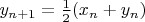 $y_{n+1} = \frac 1 2 (x_n + y_n)$