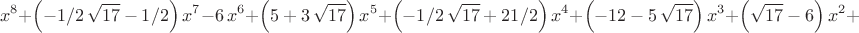 $$
{x}^{8}+ \left( -1/2\,\sqrt {17}-1/2 \right) {x}^{7}-6\,{x}^{6}+
 \left( 5+3\,\sqrt {17} \right) {x}^{5}+ \left( -1/2\,\sqrt {17}+21/2
 \right) {x}^{4}+ \left( -12-5\,\sqrt {17} \right) {x}^{3}+ \left( 
\sqrt {17}-6 \right) {x}^{2}+ \left( 8+2\,\sqrt {17} \right) x+1
$$