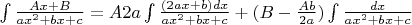 $\int { \frac {Ax+B}{ax^2+bx+c}}=\FRAC {A}{2a} \int {\frac {(2ax+b)dx}{ax^2+bx+c}}+(B-\frac {Ab}{2a})\int {\frac {dx}{ax^2+bx+c}}$