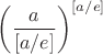 $\left(\dfrac{a}{[a/e]}\right)^{[a/e]}$