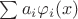 $\sum a_i\varphi_i(x)$