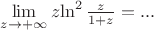 $\lim\limits_{z\to+\infty} z{\ln^2\frac{z}{1+z} = ...$