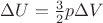 $\Delta U = \frac{3}{2} p \Delta V $