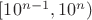 $[10^{n - 1}, 10^n)$
