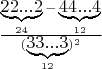 $\frac{\underbrace{22...2}_{24 }-\underbrace{44...4}_{12}}{(\underbrace{33...3}_{12})^2}$