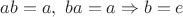 $ab=a,\ ba=a\Rightarrow b=e$