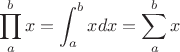 $$\prod_a^b x = \int_a^bx dx = \sum_a^b x$$