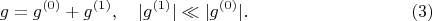 $$
g = g^{(0)} + g^{(1)}, \quad |g^{(1)}| \ll |g^{(0)}|. \eqno(3)
$$