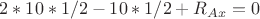 $2 * 10 * 1/2 - 10 * 1/2 + R_{Ax} = 0$