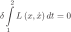 $$\delta \int\limits_1^2 {L\left( {x,\dot x} \right)dt}  = 0$$