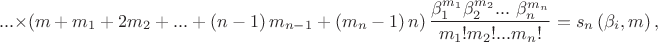 $$...\times \left( m+{{m}_{1}}+2{{m}_{2}}+...+\left( n-1 \right){{m}_{n-1}}+\left( {{m}_{n}}-1 \right)n \right)\frac{\beta _{1}^{{{m}_{1}}}\beta _{2}^{{{m}_{2}}}...\text{ }\beta _{n}^{{{m}_{n}}}}{{{m}_{1}}!{{m}_{2}}!...{{m}_{n}}!}={{s}_{n}}\left( {{\beta }_{i}},m \right),$$