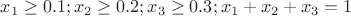$x_1\geq0.1; x_2\geq 0.2; x_3\geq 0.3; x_1+x_2+x_3=1$