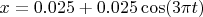 $x=0.025+0.025\cos(3\pi t)$