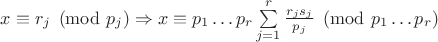 $x \equiv r_j \pmod{p_j} \Rightarrow x \equiv p_1 \ldots p_r \sum\limits_{j=1}^r \frac{r_js_j}{p_j} \pmod{p_1\ldots p_r}$