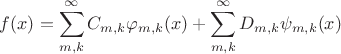 $f(x) = \displaystyle\sum_{m,k}^{\infty} C_{m,k}\varphi_{m,k}(x) + \displaystyle\sum_{m,k}^{\infty} D_{m,k}\psi_{m,k}(x)$