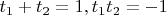 $t_1+t_2=1, t_1 t_2=-1$