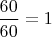 $\dfrac{60}{60}=1$