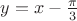$y=x - \frac{\pi}{3}$