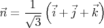 $\vec n = \displaystyle{\frac {1}{\sqrt 3}}\left(\vec i +  \vec j + \vec k\right)$