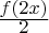 $\frac{\displaystyle f(2x)}{\displaystyle 2}$