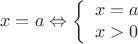$$x =a \Leftrightarrow \left\{\begin{array}{l}
x = a \\
x > 0
\end{array}
\right.$$