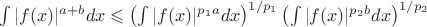 $\int |f(x)|^{a+b}dx \leqslant \left (\int |f(x)|^{p_1a}dx \right )^{1/p_1} \left (\int |f(x)|^{p_2b}dx \right )^{1/p_2}$