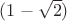 $(1 - \sqrt{2})$