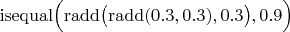$\operatorname{isequal}\Bigl(\operatorname{radd}\bigl(\operatorname{radd}(0.3,0.3),0.3\bigr),0.9\Bigr)$