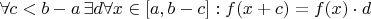 $\forall c < b - a\, \exists d \forall x \in [a, b - c]: f(x + c) = f(x) \cdot d$
