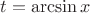 $t = \arcsin x$